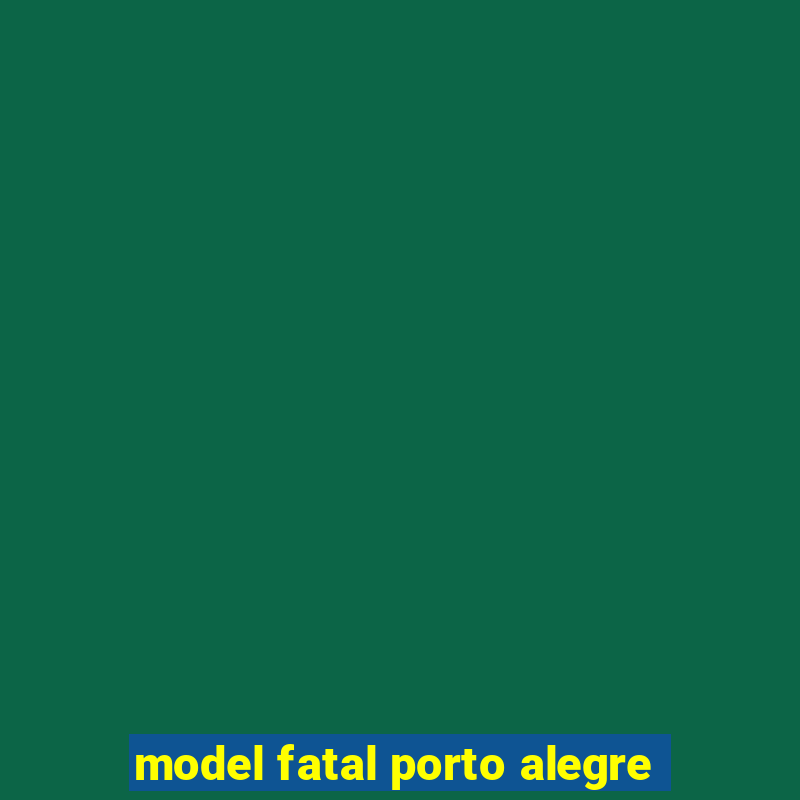 model fatal porto alegre